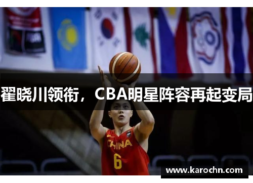 翟晓川领衔，CBA明星阵容再起变局